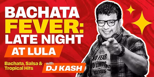 Bachata Fever: Late Night at Lula with DJ Kash