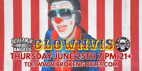 Broken Goblet Presents: Clownvis w\/ Screamin' Rebel Angels & RW Hellborn