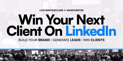 Win Clients On LinkedIn - Social Selling Masterclass: MANCHESTER