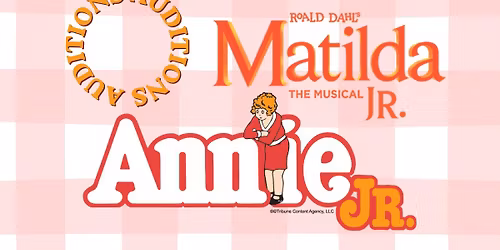 AUDITIONS: ANNIE JR. & MATILDA JR.