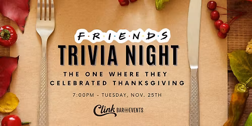 FRIENDS Thanksgiving Trivia at Clink