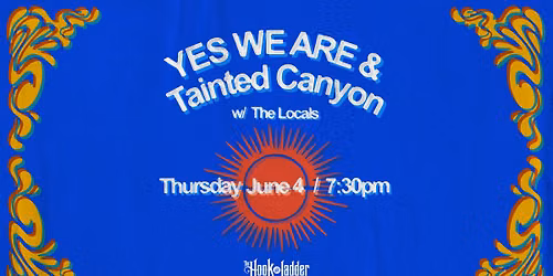 Tainted Canyon + YES WE ARE  w\/ guests The Locals