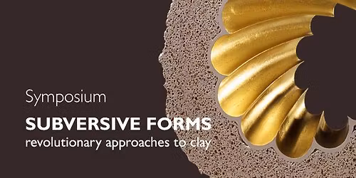 Symposium \u2013 Subversive Forms: Revolutionary approaches with clay