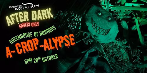 Greenhouse of Horrors: A-crop-alypse - Bristol Aquarium After Dark