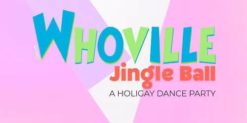 Whoville Jingle Ball: A LGBTQIA+ Holigay Dance Party