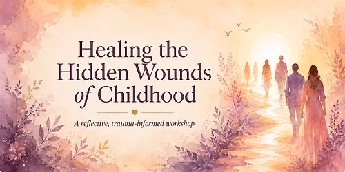 Healing the Hidden Wounds of Childhood