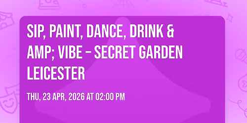 \ud83c\udfa8\ud83c\udf77 Sip, Paint, Dance, Drink &amp; Vibe \u2013 Secret Garden Leicester \u2728