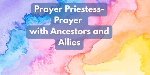 Prayer Priestess-Prayer with Ancestors and Allies