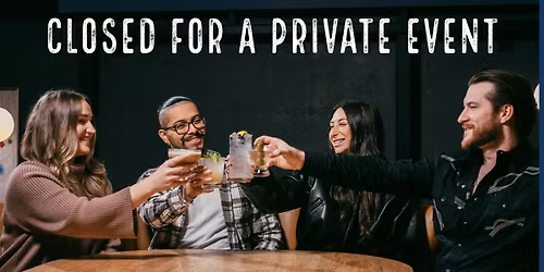CLOSED FOR A PRIVATE EVENT