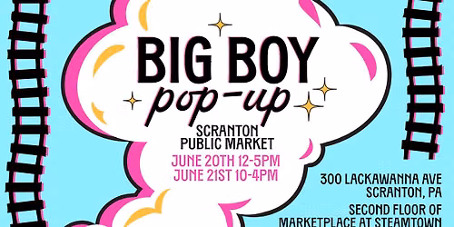 Big Boy Pop-Up Market June 20 & 21st at Scranton Public Market. Food, Music, Handmade, Art & More. 