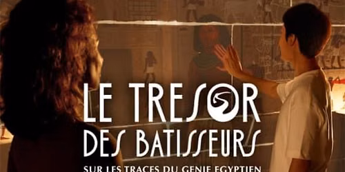 Le Tr\u00e9sor des B\u00e2tisseurs - Sur les traces du g\u00e9nie \u00e9gyptien - Montr\u00e9al