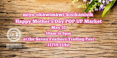 miyo-ok\u00e2w\u00eem\u00e2wi-k\u00eesikanisik - Happy Mother's Day POP UP Market MAY 10\/2026