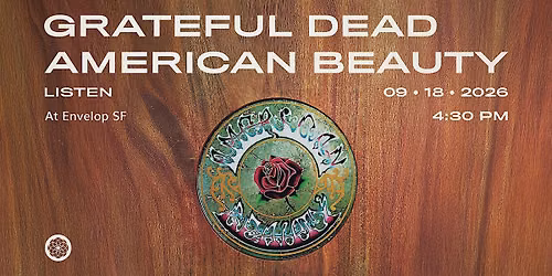 Grateful Dead - American Beauty : LISTEN | Envelop SF (4:30pm)
