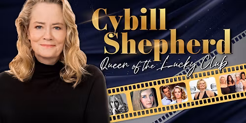 CYBILL SHEPHERD: QUEEN OF THE LUCKY CLUB (Emmy-nominee & Golden Globe-winning Actress & Singer)
