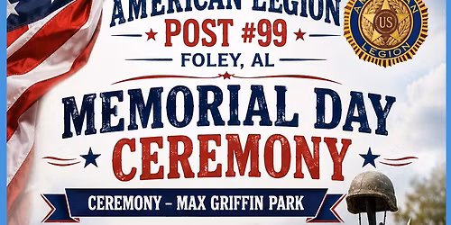Memorial Day Ceremony @ Max Griffin Park 10am - By American Legion Post#99, Foley, AL