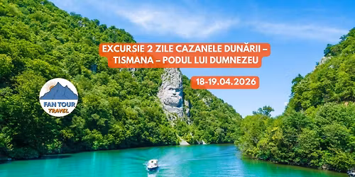 EXCURSIE 2 ZILE\n\ud83d\udccd CAZANELE DUN\u0102RII \u2013 TISMANA \u2013 PODUL LUI DUMNEZEU - 18-19 Aprilie 2026