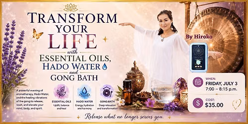 TRANSFORM YOUR LIFE with Essential Oils, HADO Water & Gong Bath