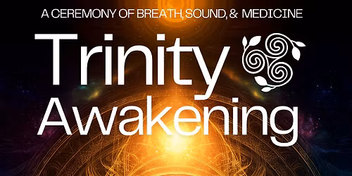 TRINITY AWAKENING: A Ceremony of Breath, Sound, & Medicine