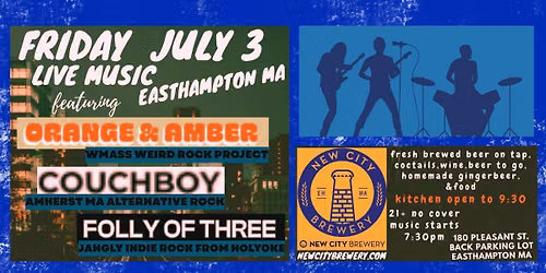 LIVE BANDS, NEW CITY BREWERY, EASTHAMPTON MA w\/Orange & Amber, Couchboy, and Folly of Three