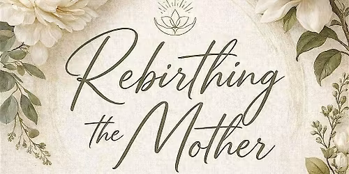 Rebirthing the Mother: A Sacred Mother's Day Ceremony