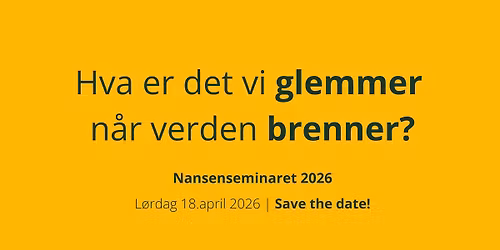 Nansenseminaret | Hva er det vi glemmer n\u00e5r verden brenner?