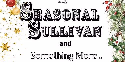 We Would like to invite you to a concert of seasonal Sullivan and more