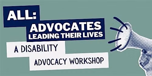 ALL: Advocates Leading their Lives - A Disability Advocacy Workshop