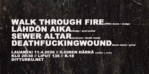 WALK THROUGH FIRE (SWE), L\u00c4HD\u00d6N AIKA, SEWER ALTAR, DEATHFUCKINGWOUND \/\/ Iloinen H\u00e4rk\u00e4 11.4.2026