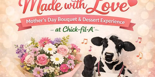 Made with Love: Mother's Day Bouquet & Dessert Experience  at Chick-fil-A