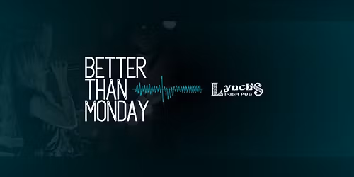 Better Than Monday @ Lynch's Irish Pub