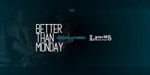 Better Than Monday @ Lynch's Irish Pub