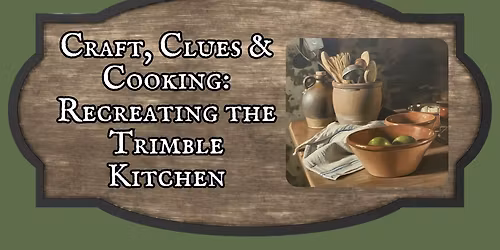 Craft, Clues & Cooking: Recreating the Trimble Kitchen