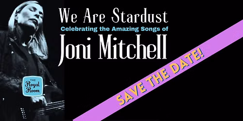 "We Are Stardust" ~ 2nd Annual Joni Mitchell Tribute!