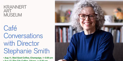 New! Caf\u00e9 Conversations with Stephanie Smith, Director of Krannert Art Museum