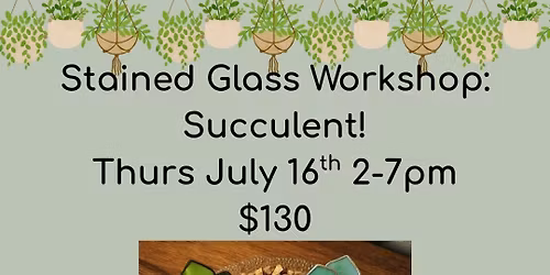 Stained Glass Workshop: Succulent! $130