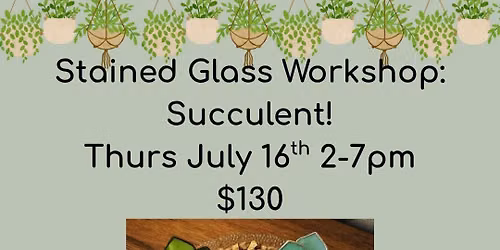 Stained Glass Workshop: Succulent! $130