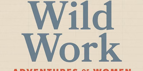 Dr. Susie Adams presents WILD WORK: ADVENTURES OF WOMEN FIELD BIOLOGISTS