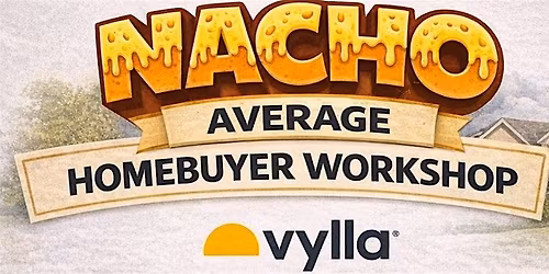 VYLLA NACHO AVERAGE HOMEBUYER WORKSHOP