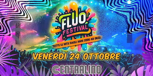 Venerd\u00ec 24 Ottobre FLUO FESTIVAL Torino al CENTRALINO - TUTTE LE HITS DAGLI ANNI 2000 AD OGGI!