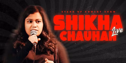 Shikha Chauhan Live : A Stand Up Comedy Solo Show