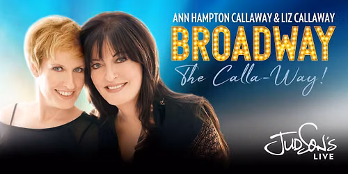 Ann Hampton Callaway & Liz Callaway Broadway the Calla-way!