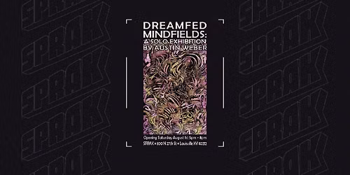 Dreamfed Mindfields: A Solo Exhibition by Austin Weber