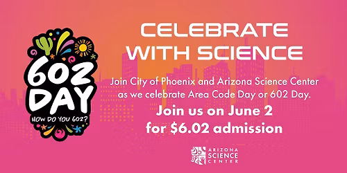 Celebrate 602 Day with Arizona Science Center