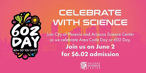 Celebrate 602 Day with Arizona Science Center