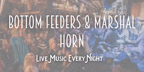Live Music by Bottom Feeders & Marshal Horn