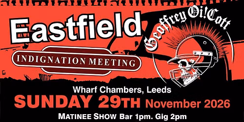 EASTFIELD + GEOFFREY OI!COTT + INDIGNATION MEETING - Leeds