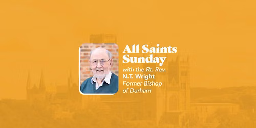 All Saints\u2019 Sunday with the Rt. Rev. N.T. Wright
