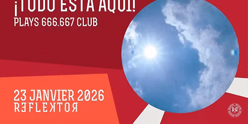 [DERNIERS TICKETS] \u00a1Todo est\u00e1 aqu\u00ed! plays 666.667 Club au REFLEKTOR le 23 janvier 2026