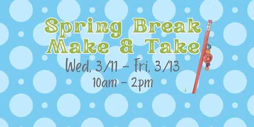 Spring Break Make & Take