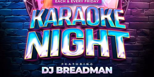 Karaoke Fridays with DJ BREADMAN!